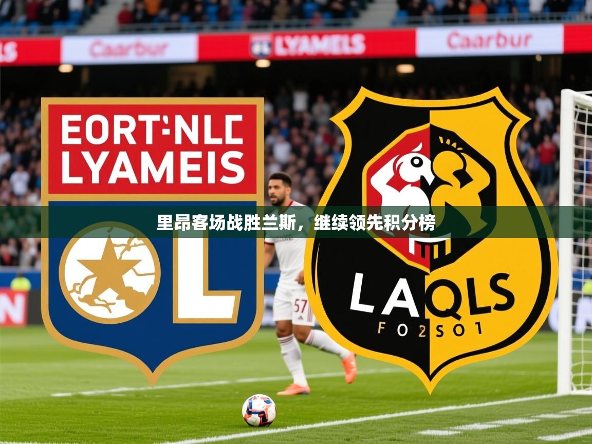 2025九游娱乐官网里昂客场战胜兰斯，继续领先积分榜