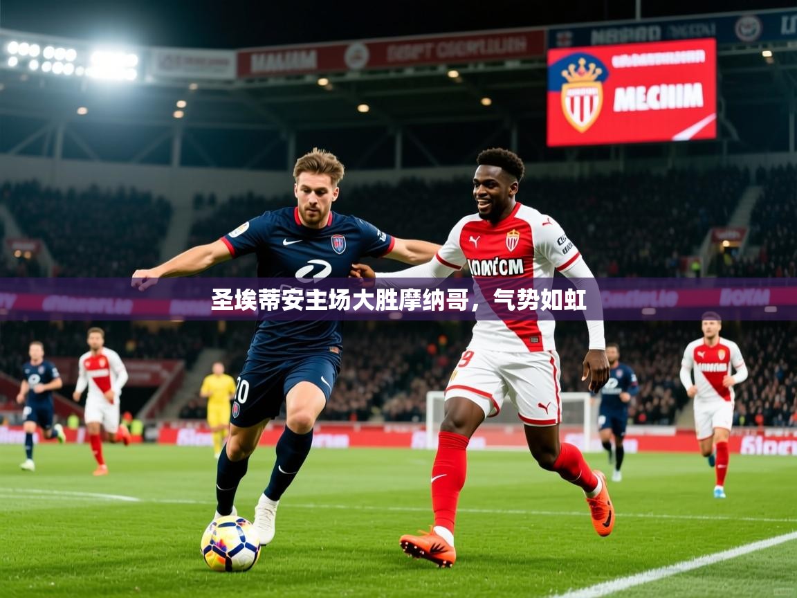 2025九游app官网入口圣埃蒂安主场大胜摩纳哥，气势如虹