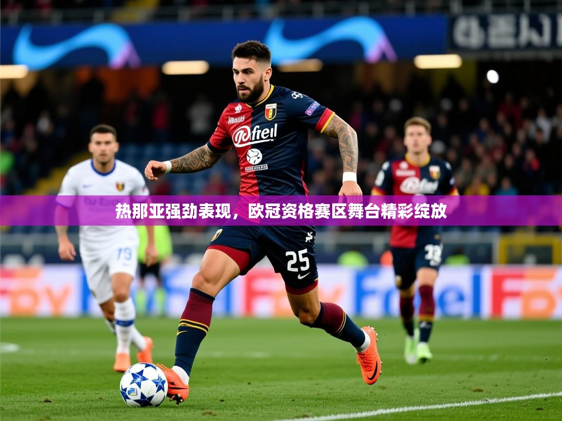 2025九游app下载苹果版热那亚强劲表现，欧冠资格赛区舞台精彩绽放
