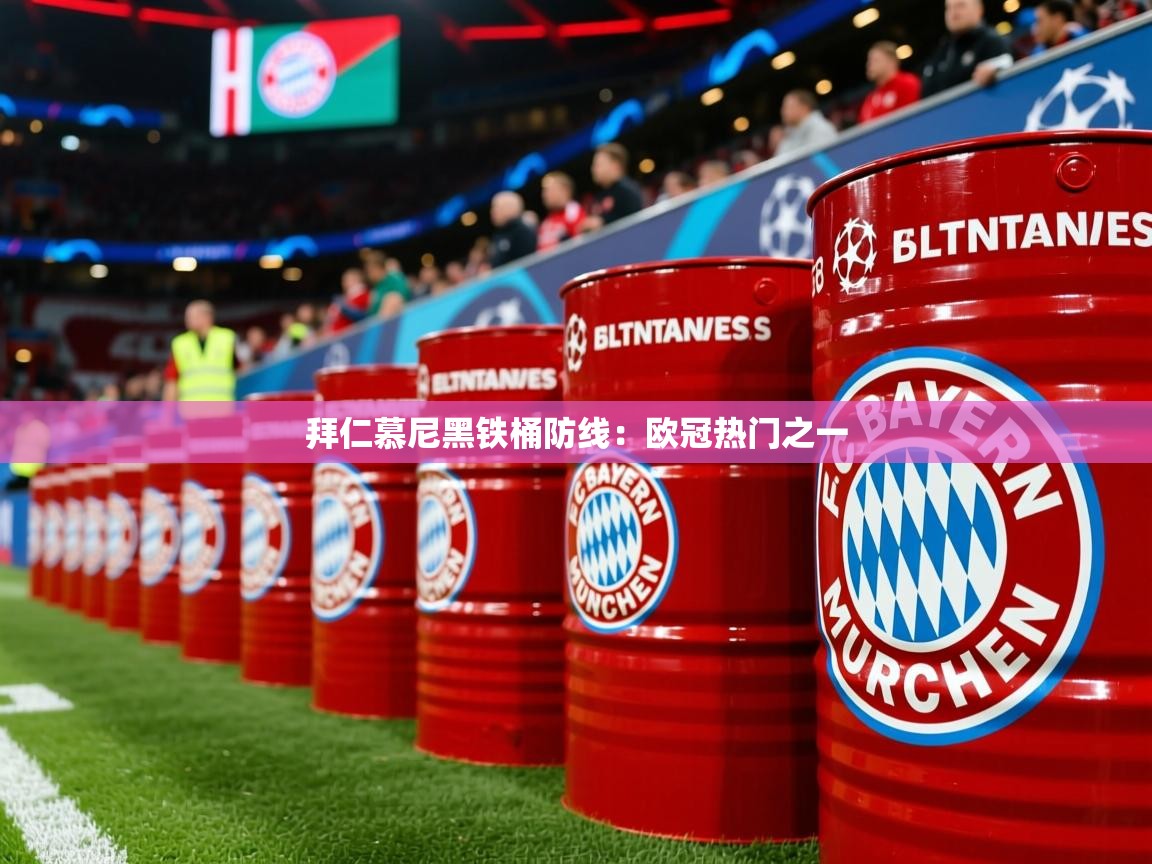 2025九娱游戏官网入口拜仁慕尼黑铁桶防线：欧冠热门之一