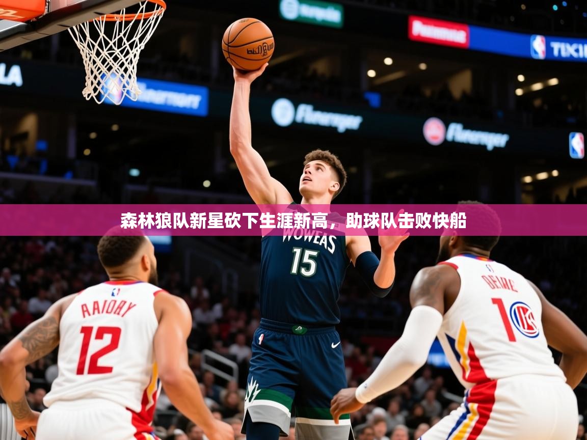 2025九游电子娱乐pg森林狼队新星砍下生涯新高,助球队击败快船 第3张