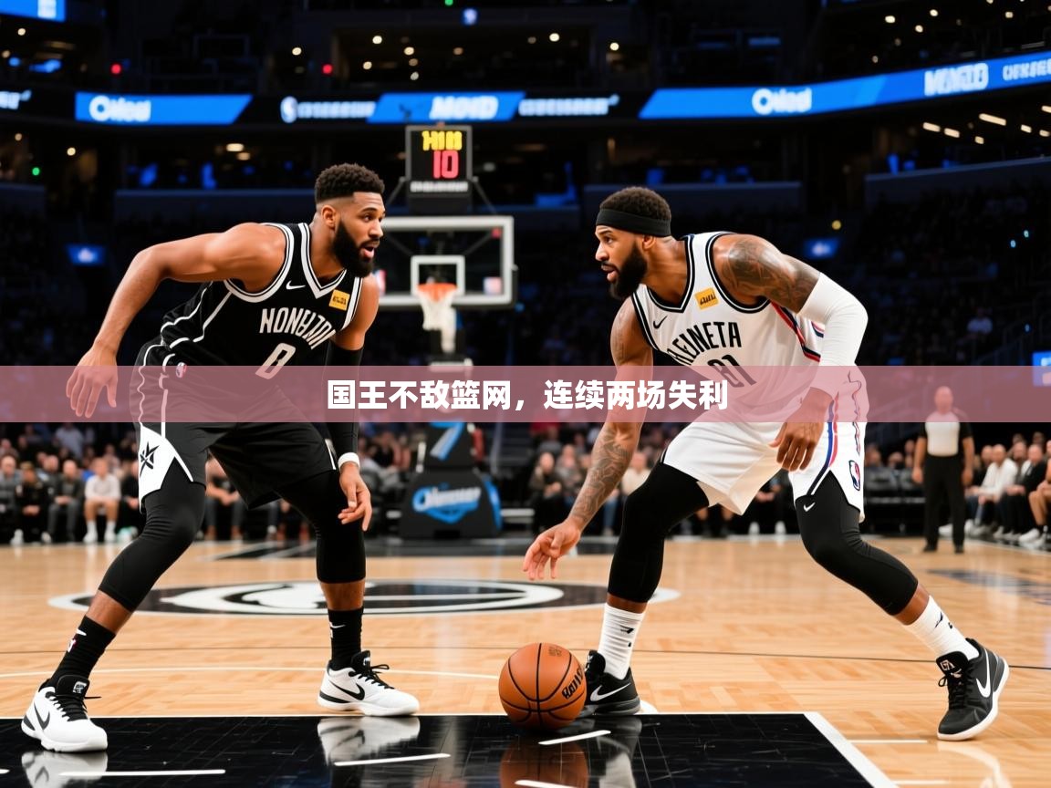 2025九游电子娱乐pg国王不敌篮网，连续两场失利