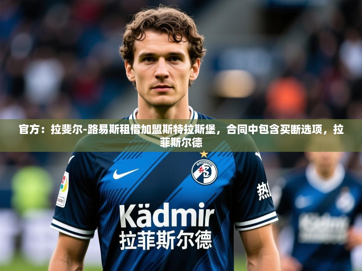2025九游娱乐app口碑好官方：拉斐尔-路易斯租借加盟斯特拉斯堡，合同中包含买断选项，拉菲斯尔德  第1张