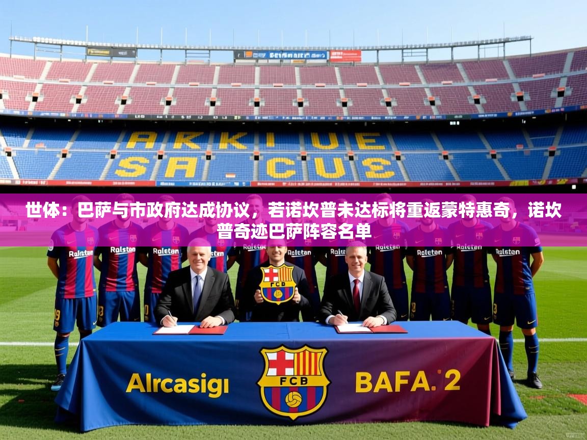 2025九娱游戏官网世体:巴萨与市政府达成协议,若诺坎普未达标将重返蒙特惠奇,诺坎普奇迹巴萨阵容名单 第4张